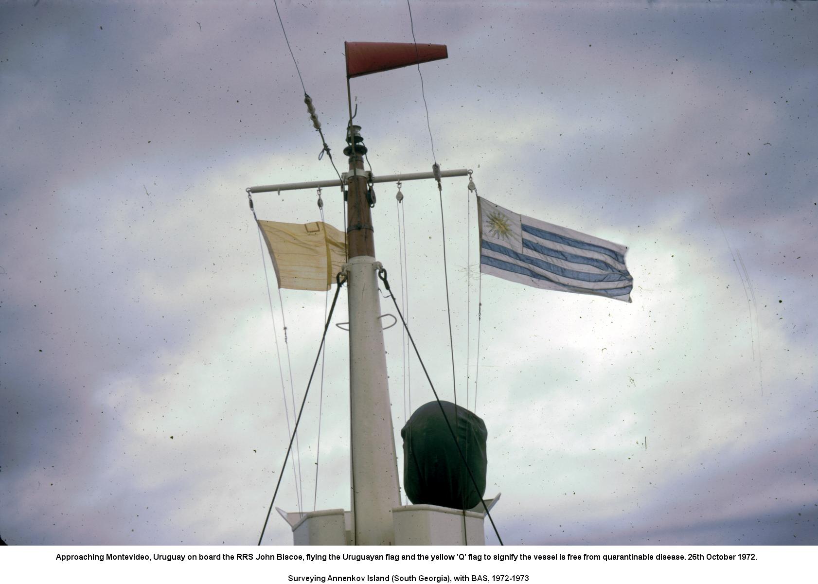 Approaching Montevideo on board the RRS John Biscoe, flying the Uruguayan flag and the yellow 'Q' flag, 26th October 1972.